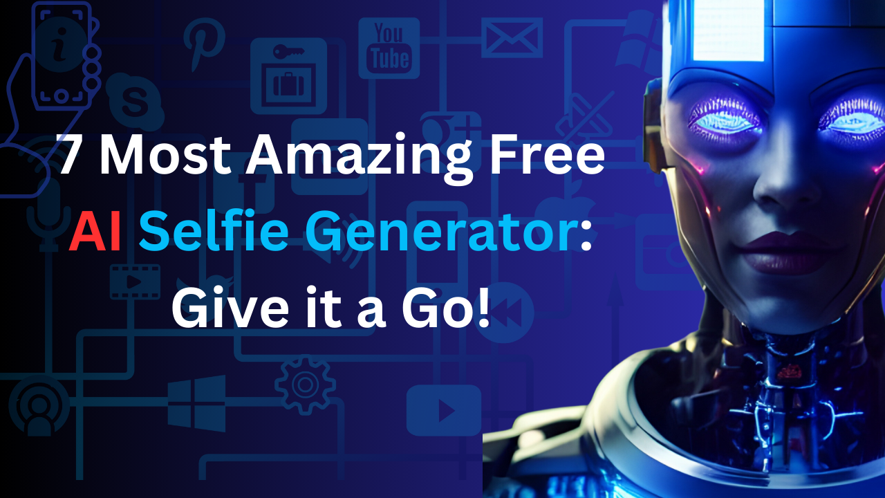 7 Most Amazing Free AI Selfie Generator Give it a Go!